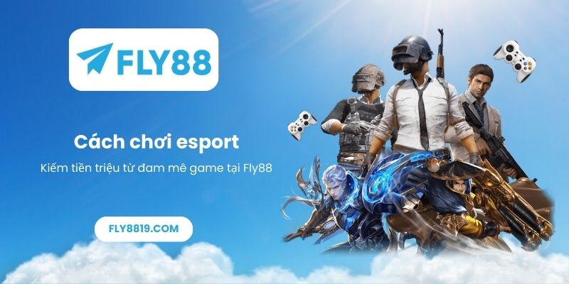 Cách chơi esport_ Kiếm tiền triệu từ đam mê game tại Fly88