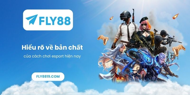 Hiểu rõ về bản chất của cách chơi esport hiện nay