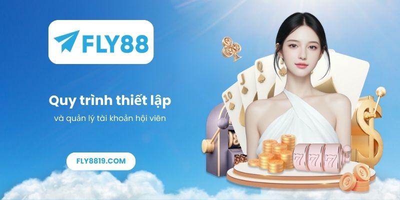 Quy trình thiết lập và quản lý tài khoản hội viên