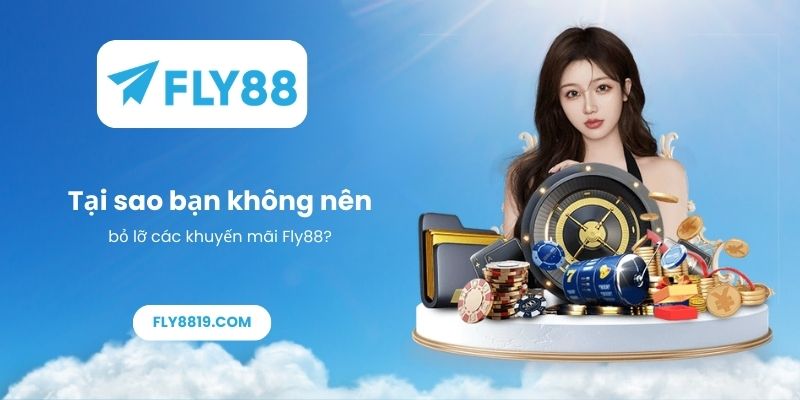 Tại sao bạn không nên bỏ lỡ các khuyến mãi Fly88