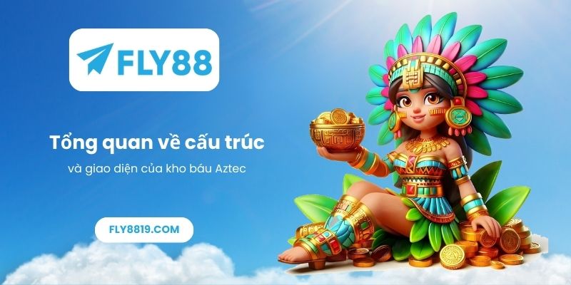 Tổng quan về cấu trúc và giao diện của kho báu Aztec