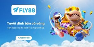 Tuyệt đỉnh bắn cá vàng_ Săn Boss cực dễ, hốt bạc cực phê Fly88